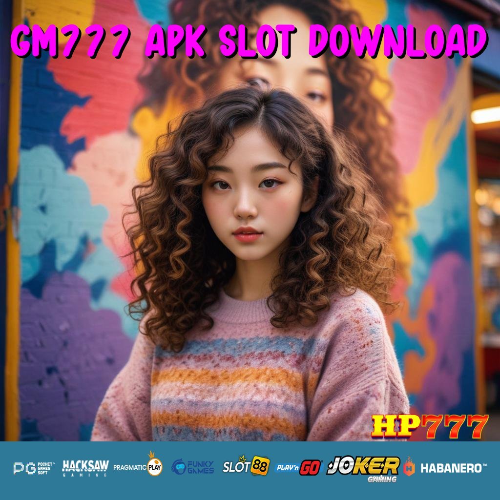 GM777 APK SLOT DOWNLOAD Laporan Cepat Tanpa Biaya Selalu Gratis