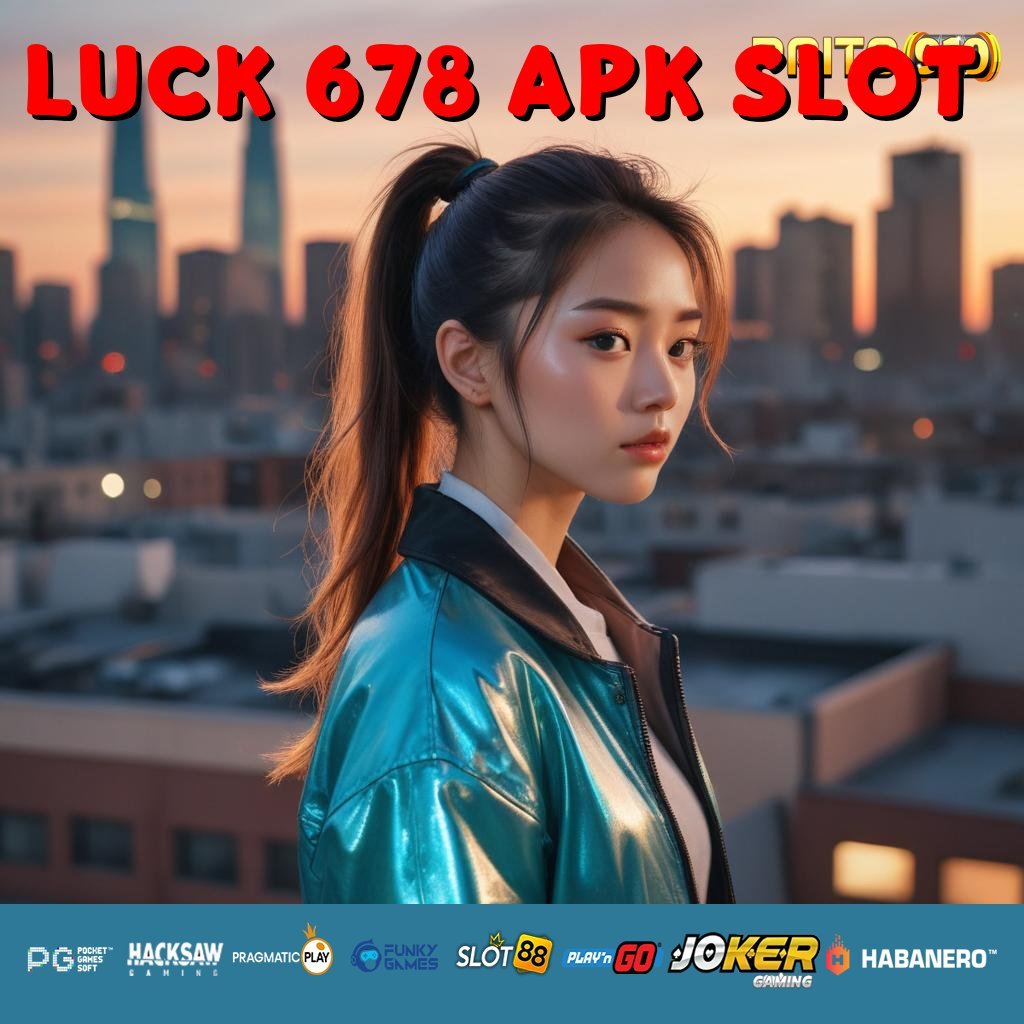 LUCK 678 APK SLOT - Instal APK Versi Baru untuk Login Tanpa Hambatan